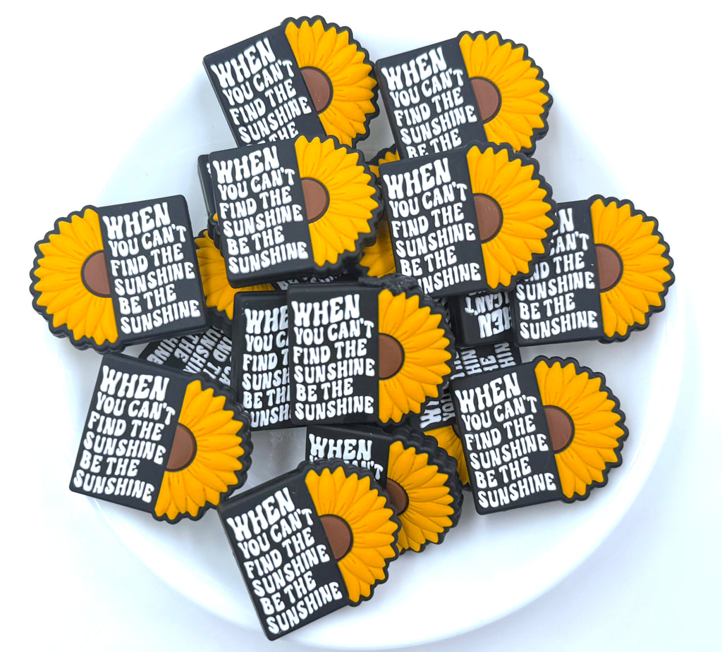 When You Can't Find The Sunshine Be The Sunshine Silicone Focal Beads