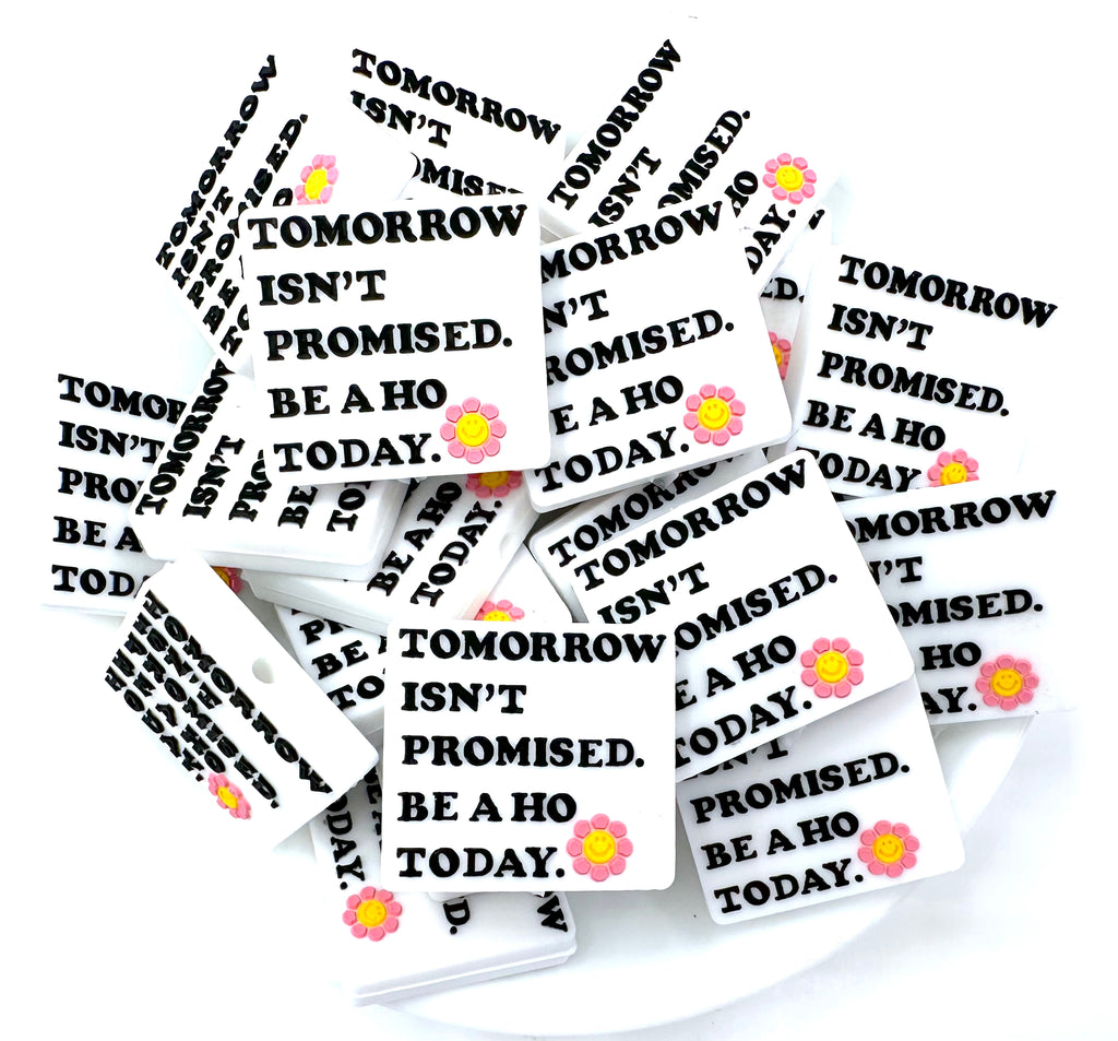 Tomorrow Isn't Promised,  Be A Ho Today Silicone Focal Beads--White